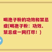 喝孢子粉的功效和禁忌症(喝孢子粉：功效、禁忌症一网打尽！)