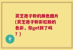 灵芝孢子粉的颜色图片(灵芝孢子粉彩虹般的色彩，你get到了吗？)