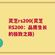 灵芝rs200(灵芝RS200：品质生长的极致之路)