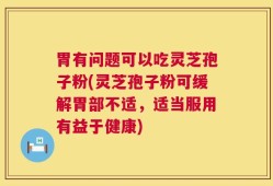 胃有问题可以吃灵芝孢子粉(灵芝孢子粉可缓解胃部不适，适当服用有益于健康)