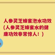 人参灵芝蜂蜜泡水功效(人参灵芝蜂蜜水的健康功效非常惊人！)