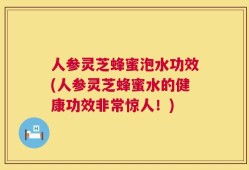 人参灵芝蜂蜜泡水功效(人参灵芝蜂蜜水的健康功效非常惊人！)
