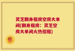 灵芝翻身租房空房大单间(翻身租房：灵芝空房大单间火热招租)