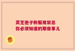 灵芝孢子粉服用禁忌 你必须知道的那些事儿
