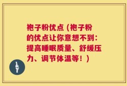 袍子粉优点 (袍子粉的优点让你意想不到：提高睡眠质量、舒缓压力、调节体温等！)