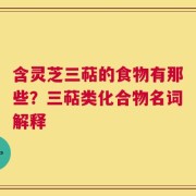 含灵芝三萜的食物有那些？三萜类化合物名词解释
