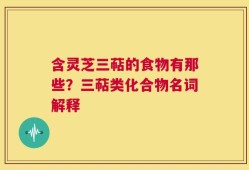 含灵芝三萜的食物有那些？三萜类化合物名词解释