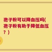 孢子粉可以降血压吗(孢子粉有助于降低血压？)