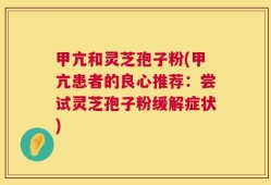 甲亢和灵芝孢子粉(甲亢患者的良心推荐：尝试灵芝孢子粉缓解症状)