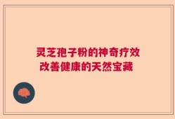 灵芝孢子粉的神奇疗效 改善健康的天然宝藏