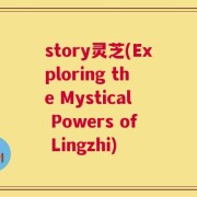 story灵芝(Exploring the Mystical Powers of Lingzhi)