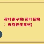 荷叶孢子粉(荷叶花粉：天然养生食材)