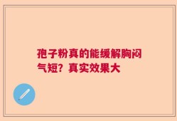 孢子粉真的能缓解胸闷气短？真实效果大
