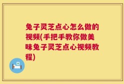 兔子灵芝点心怎么做的视频(手把手教你做美味兔子灵芝点心视频教程)