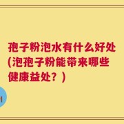 孢子粉泡水有什么好处(泡孢子粉能带来哪些健康益处？)