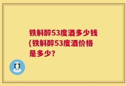 铁斛醉53度酒多少钱(铁斛醉53度酒价格是多少？