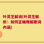 叶灵芝解说(叶灵芝解析：如何正确理解歌词内涵)