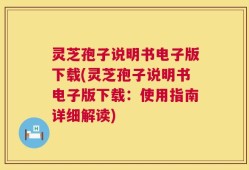 灵芝孢子说明书电子版下载(灵芝孢子说明书电子版下载：使用指南详细解读)