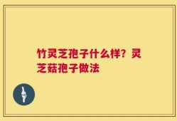 竹灵芝孢子什么样？灵芝菇孢子做法