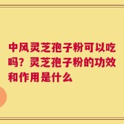 中风灵芝孢子粉可以吃吗？灵芝孢子粉的功效和作用是什么