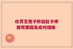 吃灵芝孢子粉后肚子疼 探究原因及应对措施