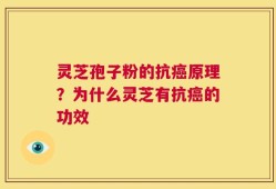 灵芝孢子粉的抗癌原理？为什么灵芝有抗癌的功效