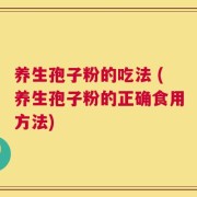 养生孢子粉的吃法 (养生孢子粉的正确食用方法)