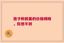 孢子粉胶囊的价格揭晓，你想不到