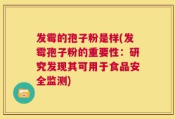 发霉的孢子粉是样(发霉孢子粉的重要性：研究发现其可用于食品安全监测)