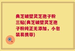 典芝破壁灵芝孢子粉 三贴(典芝破壁灵芝孢子粉纯正无添加，小包装易携带)