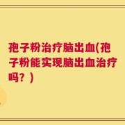 孢子粉治疗脑出血(孢子粉能实现脑出血治疗吗？)