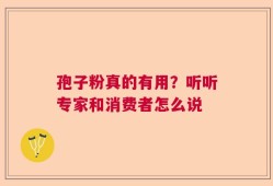 孢子粉真的有用？听听专家和消费者怎么说