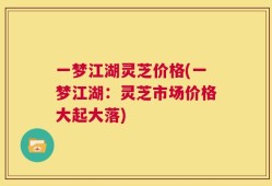 一梦江湖灵芝价格(一梦江湖：灵芝市场价格大起大落)