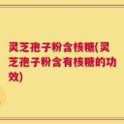 灵芝孢子粉含核糖(灵芝孢子粉含有核糖的功效)