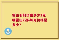 霍山石斛价格多少1克呢霍山石斛每克价格是多少？