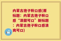 内蒙古孢子粉口感(原标题：内蒙古孢子粉口感“清甜可口”新标题：内蒙古孢子粉口感清爽可口)