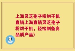 上海灵芝孢子粉烘干机直销上海直销灵芝孢子粉烘干机，轻松制备高品质产品)