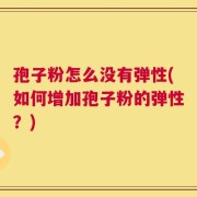 孢子粉怎么没有弹性(如何增加孢子粉的弹性？)