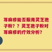 荨麻疹能否服用灵芝孢子粉？？灵芝孢子粉对荨麻疹的疗效分析？