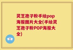 灵芝孢子粉手绘pop海报图片大全(手绘灵芝孢子粉POP海报大全)