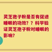 灵芝孢子粉是否有促进睡眠的功效？？科学验证灵芝孢子粉对睡眠的影响？