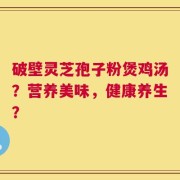 破壁灵芝孢子粉煲鸡汤？营养美味，健康养生？