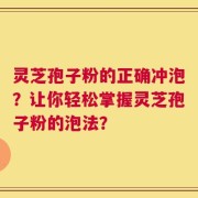 灵芝孢子粉的正确冲泡？让你轻松掌握灵芝孢子粉的泡法？