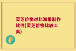 灵芝价格对比海报制作软件(灵芝价格比较工具)