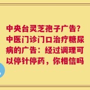 中央台灵芝孢子广告？中医门诊门口治疗糖尿病的广告：经过调理可以停针停药，你相信吗