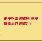 孢子粉治过敏吗(孢子粉能治疗过敏？)
