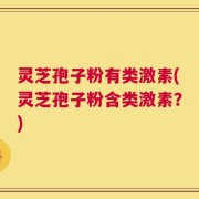 灵芝孢子粉有类激素(灵芝孢子粉含类激素？)