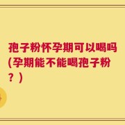 孢子粉怀孕期可以喝吗(孕期能不能喝孢子粉？)