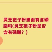 灵芝孢子粉里面有含磷脂吗(灵芝孢子粉是否含有磷脂？)