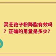 灵芝孢子粉降脂有效吗？正确的用量是多少？